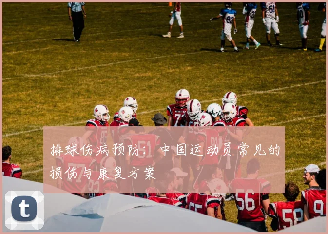 排球伤病预防：中国运动员常见的损伤与康复方案