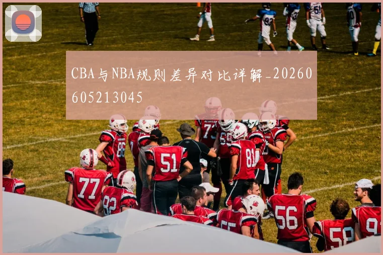 CBA与NBA规则差异对比详解_20260605213045