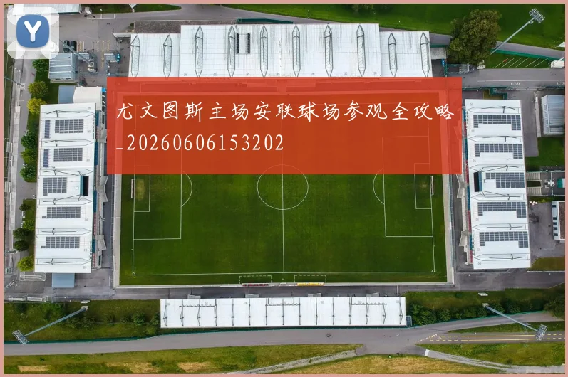 尤文图斯主场安联球场参观全攻略_20260606153202