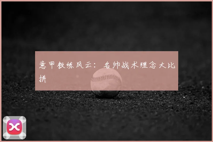意甲教练风云：名帅战术理念大比拼